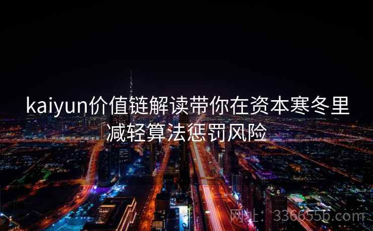 kaiyun价值链解读带你在资本寒冬里减轻算法惩罚风险 kaiyun价值链解读带你在资本寒冬里减轻算法惩罚风险